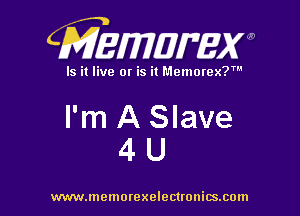 CMEWWEW

Is it live or is it Memorex?'

I'm ASlave
4 U

www.memorexelectwnitsxom