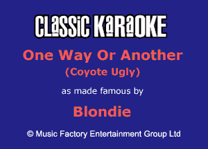 BlESSiB WREWIE

One Way Or Another
(Covetc Ugly)

as made famous by

Blondie

9 Music Factory Entertainment Group Ltd