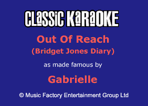 BLESSiB KEHaWIE

Out Of Reach
(Bridget Jones Diary)

as made famous by

Gab eHe

9 Music Factory Entertainment Group Ltd
