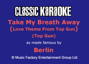 BlESSiB KEHMIKE

Take My Breath Away
(Love Theme From Top Gun)

(Top Gun)

as made famous by

Be rl i n
Q Music Factory Entertainment Group Ltd