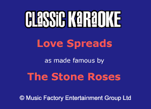 BlESSill MHMWIE

Love Spreads

as made famous by

The Stone Roses

c?) Music Factory Entertainment Group Ltd