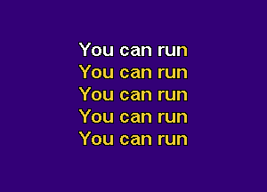 You can run
You can run
You can run

You can run
You can run