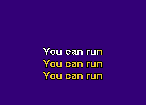 You can run

You can run
You can run