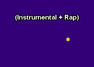 (Instrumental -I- Rap)