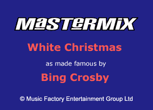 MES FERMH'X

White Christmas

as made famous by

Bing Crosby

Q Music Factory Entertainment Group Ltd