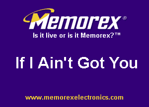 CMEWWEW

Is it live or is it Memorex?'

If I Ain't Got You

www.memorexelectwnitsxom