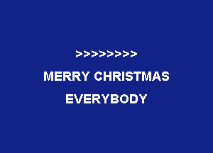 ?') )

MERRY CHRISTMAS

EVERYBODY