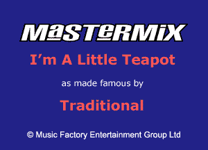 MQSFERMIDK
I'm A Little Teapot

as made famous by

Traditional

Q Music Factory Entertainment Group Ltd