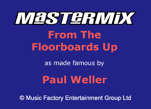 MES FERMH'X

FronIThe
Floorboards U p

as made famous by

Paul Weller

Q Music Factory Entertainment Group Ltd