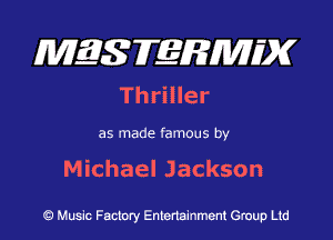 MQSFERMIDK
Thriller

as made famous by

Michael Jackson

Q Music Factory Entertainment Group Ltd