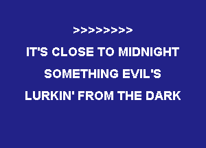 ????????
IT'S CLOSE TO MIDNIGHT
SOMETHING EVIL'S
LURKIN' FROM THE DARK