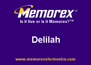 CMEWWEW

Is it live or is it Memorex?'

Delilah

www.memorexelectwnitsxom