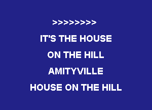 D D t

IT'S THE HOUSE
ON THE HILL

AMITYVILLE
HOUSE ON THE HILL