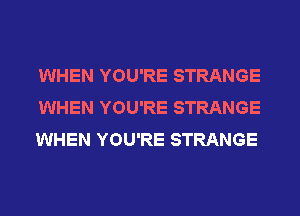 WHEN YOU'RE STRANGE
WHEN YOU'RE STRANGE
WHEN YOU'RE STRANGE