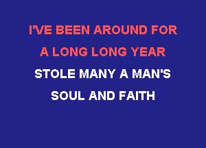 I'VE BEEN AROUND FOR
ALONGLONGYEAR
STOLE MANY A MAN'S

SOUL AND FAITH