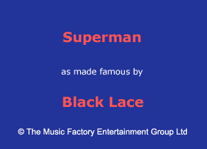 Superman

as made famous by

Black Lace

4? The Music Factory Entertainment Group Ltd