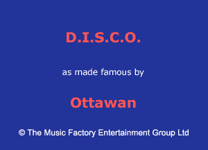 D.I.S.C.0.

as made famous by

Ottawan

43 The Music Factory Entertainment Group Ltd