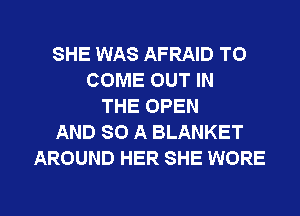 SHE WAS AFRAID TO
COME OUT IN
THE OPEN
AND 80 A BLANKET
AROUND HER SHE WORE

g