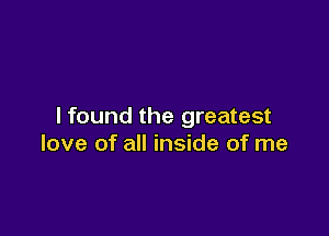 I found the greatest

love of all inside of me