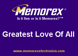 CMEMWBW

Is it live 0! is it Memorex?'

Greatest Love Of All

WWWJDOHIOI'CXO'GCUOHiSJIOln