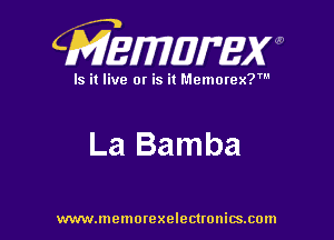 CMEWWEW

Is it live or is it Memorex?'

La Bamba

www.memorexelectwnitsxom
