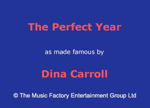 The Perfect Year

as made famous by

Dina Carroll

43 The Music Factory Entertainment Group Ltd