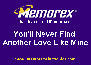 cM-Zamzaimxm

Is it live or is it Memorex?T

You'll Never Find
Another Love Like Mine

www.memorexelectronics.c0m