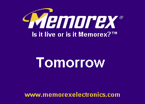 CMEWWEW

Is it live or is it Memorex?'

Tomorrow

www.memorexelectwnitsxom