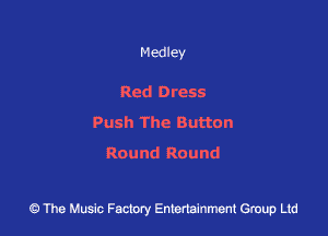 Medley

Red Dress
Push The Button

Round Round

43 The Music Factory Entertainment Group Ltd