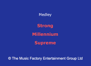 Medley

Strong
Millennium

Supreme

43 The Music Factory Entertainment Group Ltd