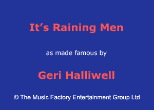 It's Raining Men

as made famous by

Geri Halliwell

at.) The Music Factory Entertainment Group Ltd
