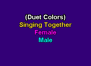 (Duet Colors)
Singing Together

Male