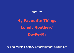 Medley

My Favowitc Things
Lonely Goatherd

00- Re- Mi

43 The Music Factory Entertainment Group Ltd