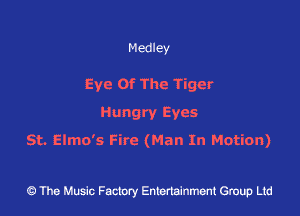 Medley

Eye Of The Tiger
Hungry Eyes

St. Elmo's Fire (Man In Motion)

43 The Music Factory Entertainment Group Ltd