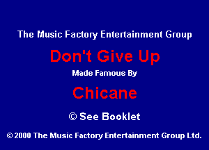 The Music Factory Entertainment Group

Made Famous By

0) See Booklet

2000 The Music Factory Entenainment Group Ltd.