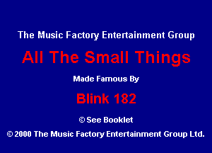 The Music Factory Entertainment Group

Made Famous By

See Booklet
2000 The Music Factory Entenainment Group Ltd.