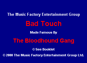 The Music Factory Entertainment Group

Made Famous By

See Booklet
2000 The Music Factory Entenainment Group Ltd.