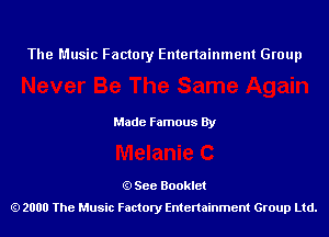 The Music Factory Entertainment Group

Made Famous By

See Booklet
2000 The Music Factory Entenainment Group Ltd.