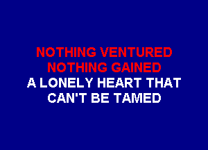 A LONELY HEART THAT
CAN'T BE TAMED
