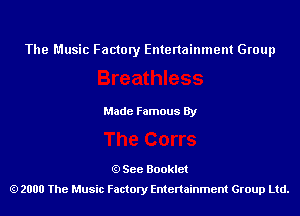 The Music Factory Entertainment Group

Made Famous By

See Booklet
2000 The Music Factory Entenainment Group Ltd.