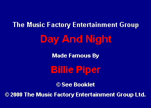 The Music Factory Entertainment Group

Made Famous By

See Booklet
2000 The Music Factory Entenainment Group Ltd.