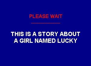 THIS IS A STORY ABOUT
A GIRL NAMED LUCKY