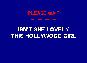 ISN'T SHE LOVELY

THIS HOLLYWOOD GIRL