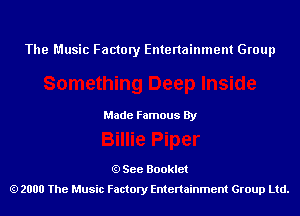 The Music Factory Entertainment Group

Made Famous By

See Booklet
2000 The Music Factory Entenainment Group Ltd.