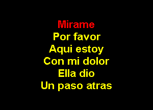 Mirame
Por favor
Aqui estoy

Con mi dolor
Ella dio
Un paso atras