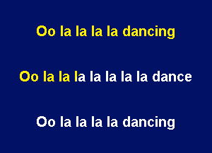 00 la la la la dancing

00 la la la la la la la dance

00 la la la la dancing