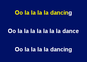 00 la la la la dancing

00 la la la la la la la dance

00 la la la la dancing