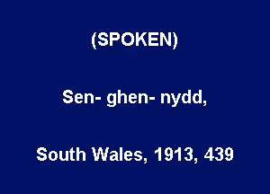 (SPOKEN)

Sen-ghen-nydd,

South Wales, 1913, 439