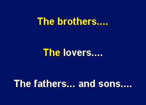 The brothers....

The lovers....

The fathers... and sons....