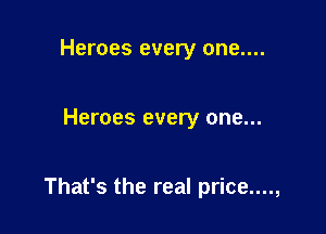 Heroes every one....

Heroes every one...

That's the real price....,